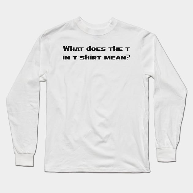 What does the t in thirt mean Long Sleeve T-Shirt by Edy